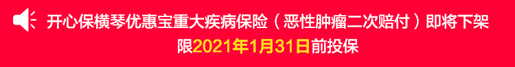 开心保横琴优惠宝重大疾病保险（恶性肿瘤二次赔付）即将下架，限2021.1.jpg
